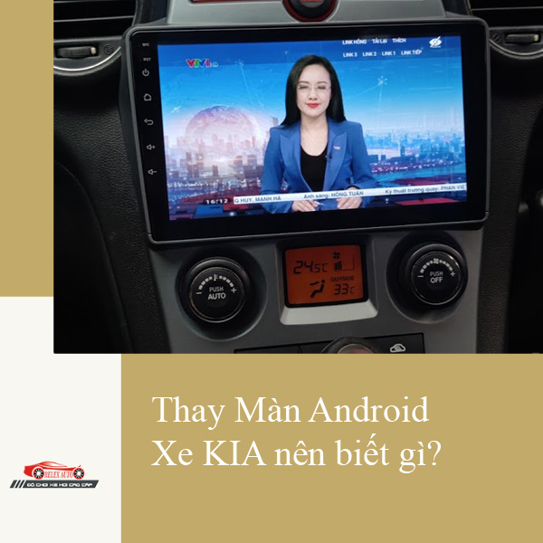 Cần biết điều gì khi lắp đặt màn android cho xe Kia
