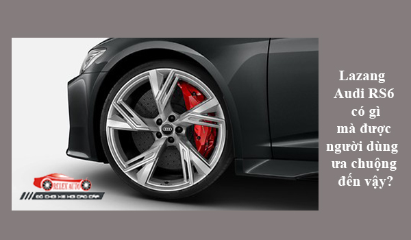 Lazang Audi RS6 có gì mà được người dùng ưa chuộng đến vậy?