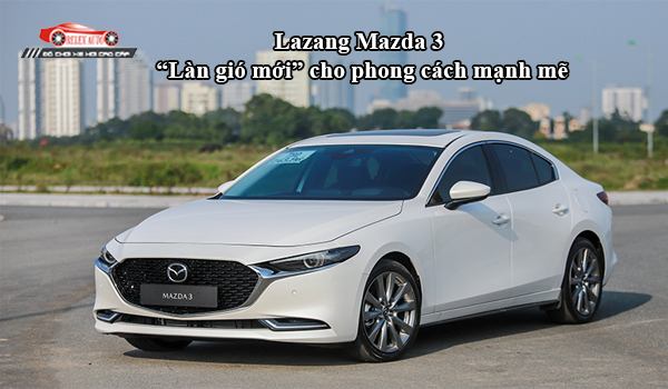 Lazang Mazda 3 - làn gió mới cho sự mạnh mẽ