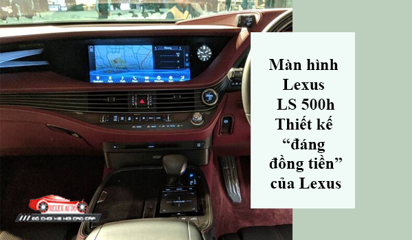 Màn hình Lexus LS 500h – Thiết kế “đáng đồng tiền” của Lexus