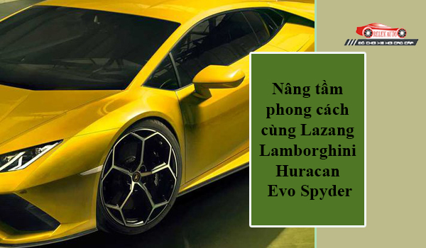 Nâng Tầm Phong Cách Cùng Lazang Lamborghini Huracan Evo Spyder