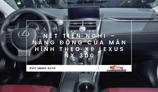 Nét tiện nghi – năng động của màn hình theo xe Lexus NX 300