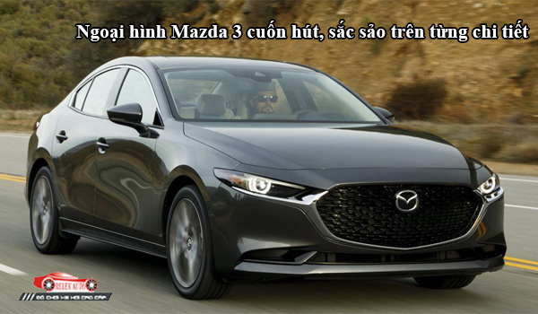 Ngoại hình Mazda 3 cuốn hút trên từng chi tiết