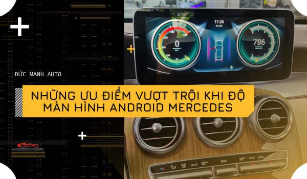 Những ưu điểm vượt trội khi độ màn hình Android Mercedes