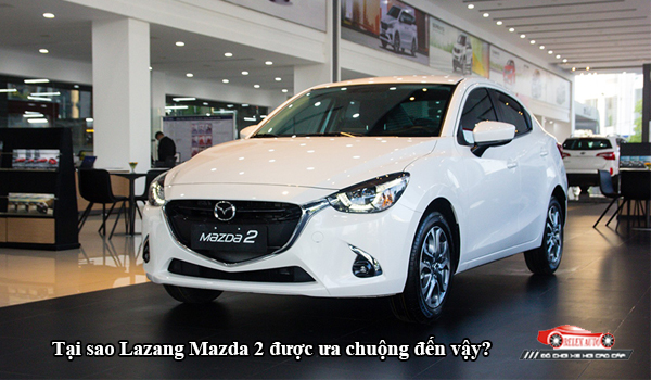 Tại sao Lazang Mazda 2 được ưa chuộng đến vậy?