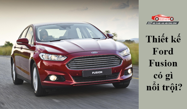 Thiết kế Ford Fusion có gì nổi trội?
