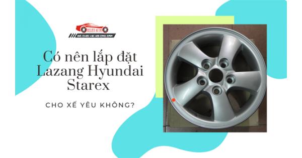 Có Nên Lắp Đặt Lazang Hyundai Starex Cho Xế Yêu Không?