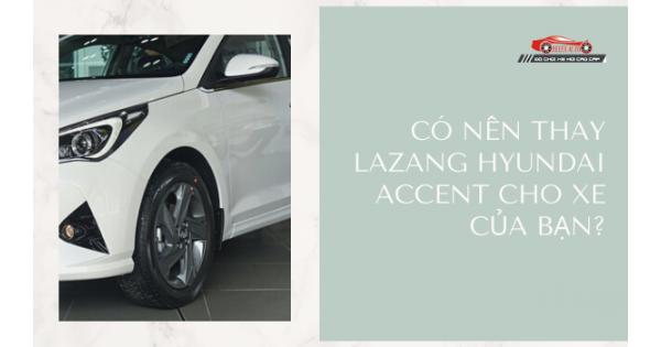 Có Nên Thay Lazang Hyundai Accent Cho Xe Của Bạn?
