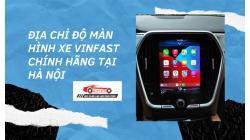 Địa chỉ độ màn hình xe Vinfast chính hãng tại Hà Nội