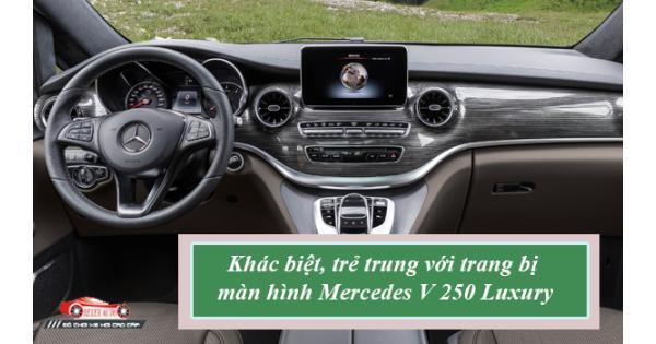 Khác Biệt, Trẻ Trung Với Trang Bị Màn Hình Mercedes V250 Luxury