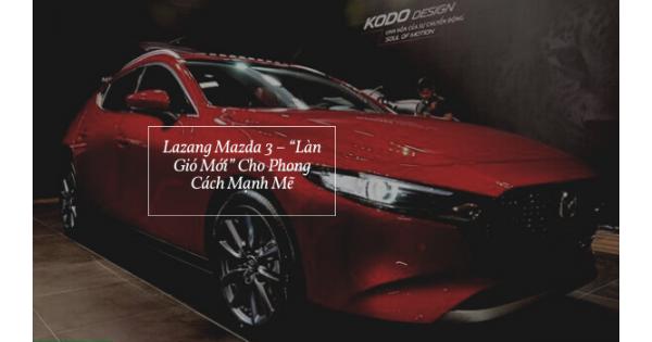Lazang Mazda 3 – “Làn Gió Mới” Cho Phong Cách Mạnh Mẽ