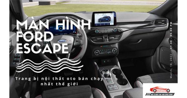Màn Hình Ford Escape – Trang Bị Nội Thất Oto Bán Chạy Nhất Thế Giới
