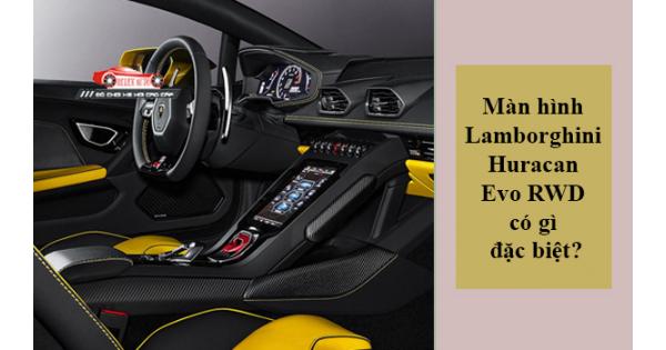 Màn Hình Lamborghini Huracan Evo RWD Có Gì Đặc Biệt?