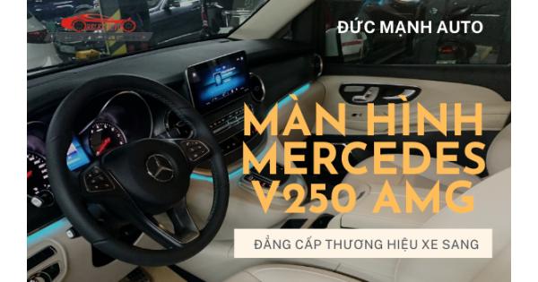 Màn Hình Mercedes V250 AMG – Đẳng Cấp Thương Hiệu Xe Sang