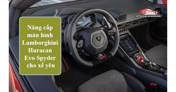 Nâng Cấp Màn Hình Lamborghini Huracan Evo Spyder Cho Xế Yêu
