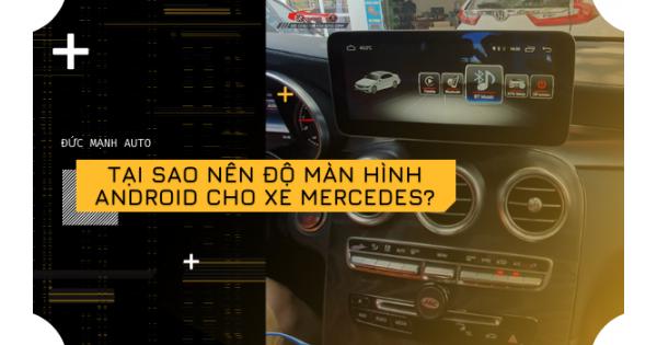 Tại Sao Nên Độ Màn Hình Android Cho Xe Mercedes?