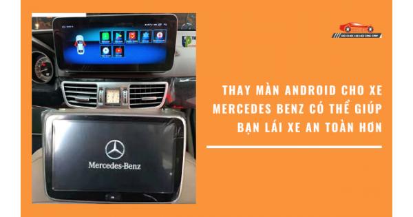 Thay Màn Android Cho Xe Mercedes Có Thể Giúp Bạn Lái Xe An Toàn Hơn