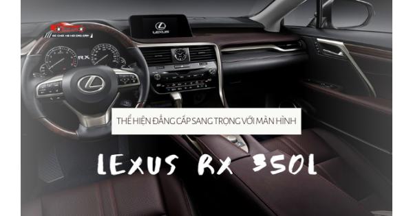 Thể Hiện Đẳng Cấp Sang Trọng Với Màn hình Lexus RX 350L